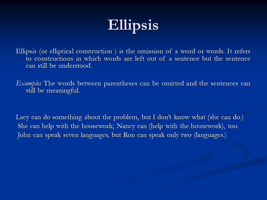 Ellipsis Ellipsis (or elliptical construction ) is the omission of a word or words.
